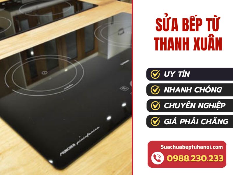 Sửa bếp từ Thanh Xuân thợ lành nghề, giá tốt 