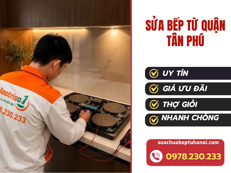 Sửa bếp từ Quận Tân Phú uy tín, sửa đúng nguyên nhân, có mặt nhanh tại nhà 1 Sửa bếp từ Quận Tân Phú